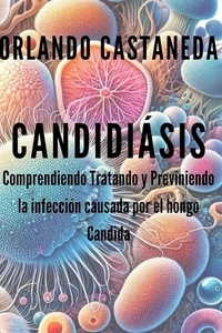 ORLANDO CASTANEDA - Candidasis: Comprendiendo, tratando y previniendo.