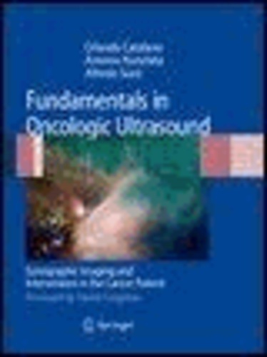 Orlando Catalano et Antonio Nunziata - Fundamentals in Oncologic Ultrasound - Sonographic Imaging and Intervention in the Cancer Patient.