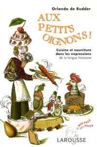 Orlando de Rudder - Aux petits oignons ! - Cuisine et nourriture dans les expressions de la langue française.