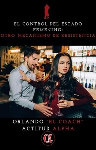  Orlando "El Coach" - El Control Del Estado Femenino: Otro Mecanismo De Resistencia - Actitud Alpha.