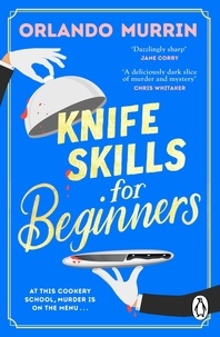 Orlando Murrin - Knife Skills for Beginners - A gripping, irresistible murder mystery from a Masterchef semi-finalist. In this cookery school, murder is on the menu.