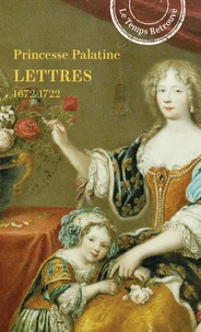 Lettres de madame duchesse d'Orléans née princesse palatine (1672-1722)
