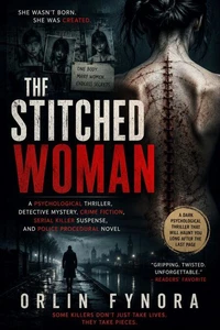 The Stitched Woman : A Psychological Thriller, Detective Mystery, Crime Fiction, Serial Killer Suspense, and Police Procedural Novel