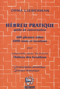 Orna Lieberman - Hébreu pratique guide de conversation - 600 phrases utiles 6000 mots et locutions pour comprendre, parler, lire et écrire l'hébreu des Israëliens.