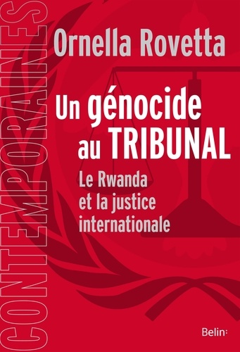 Un génocide au tribunal. Le Rwanda et la justice internationale