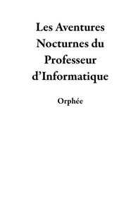  Orphée - Les Aventures Nocturnes du Professeur d’Informatique.