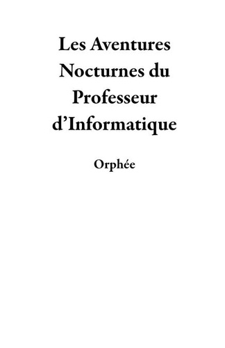  Orphée - Les Aventures Nocturnes du Professeur d’Informatique.