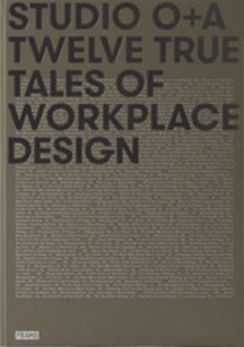  ORPILLA PRIMO - Studio o+a : twelve true tales of workplace design.