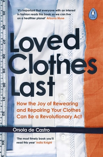 Orsola de Castro - Loved Clothes Last - How the Joy of Rewearing and Repairing Your Clothes Can Be a Revolutionary Act.
