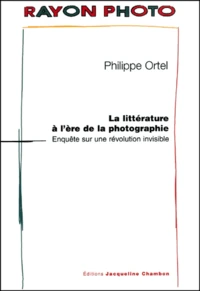 La Litterature A L'Ere De La Photographie. Enquete Sur Une Revolution Invisible