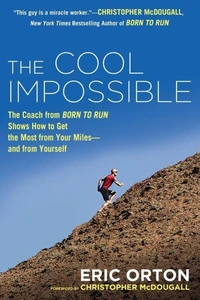 The Cool Impossible: The Running Coach from Born to Run Shows How to Get the Most from Your Miles--And from Yourself
