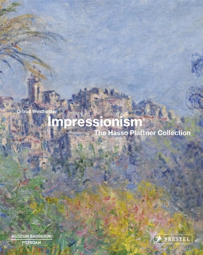 Ortrud Westheider - Impressionism The Hasso Plattner Collection.