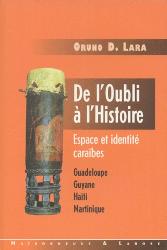 Oruno D. Lara - De L'Oubli A L'Histoire Espace Et Identite Caraibes. Guadeloupe, Guyane, Haiti, Martinique.