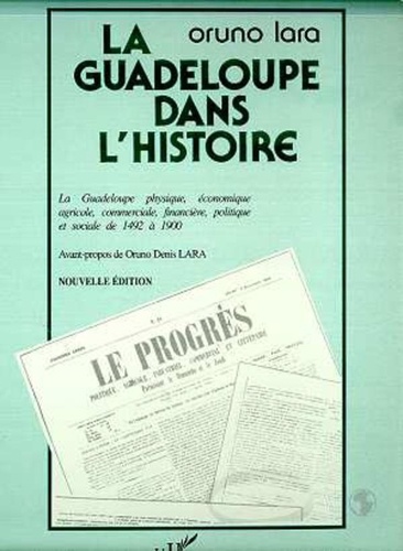 Oruno D. Lara - La Guadeloupe dans l'histoire - La Guadeloupe physique, économique, agricole, commerciale, financière, politique et sociale de 1492.
