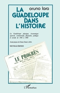 Oruno D. Lara - La Guadeloupe dans l'histoire - La Guadeloupe physique, économique, agricole, commerciale, financière, politique et sociale de 1492.