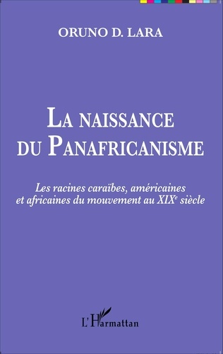 La naissance du Panafricanisme. Les racines caraïbes, américaines et africaines du mouvement au XIXe siècle