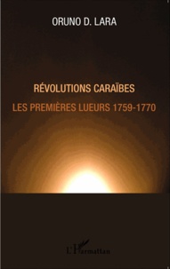 Oruno D. Lara - Révolutions caraïbes - Les premières lueurs 1759-1770.
