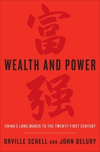 Orville Schell et John Delury - Wealth and Power - China's Long March to the Twenty-first Century.