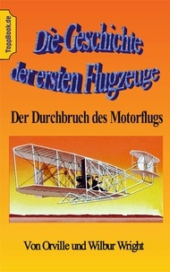 Orville Wright et Wilbur Wright - Die Geschichte der ersten Flugzeuge - Der Durchbruch des Motorflugs.