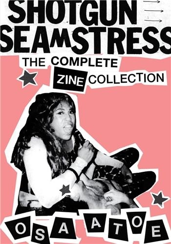 Osa Atoe - Shotgun Seamstress : The Complete Zine Collection.