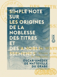 Oscar-Amédée de Watteville du Grabe - Simple note sur les origines de la noblesse des titres et des anoblissements.