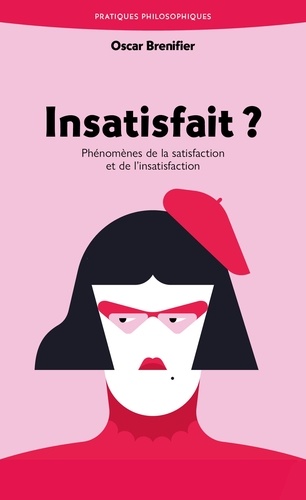Oscar Brenifier - Pratiques Philosophiques  : Insatisfait ? - Phénomènes de la satisfaction et de l'insatisfaction.