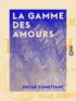 Oscar Comettant - La Gamme des amours - Variations sur un thème connu.