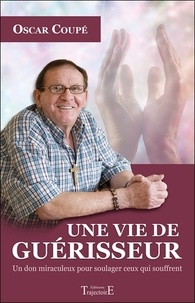 Oscar Coupé - Une vie de guérisseur - Un don miraculeux pour soulager ceux qui souffrent.
