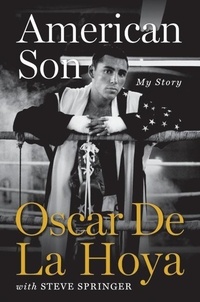 Oscar De La Hoya et Steve Springer - American Son - My Story.