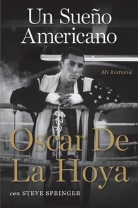 Oscar De La Hoya et Steve Springer - Un sueno americano - Mi historia.