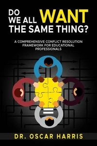 Do We All Want the Same Thing: A Comprehensive Conflict  Resolution Framework for Educational Professionals