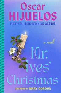 Oscar Hijuelos et Mary Gordon - Mr. Ives' Christmas - A Novel.