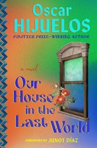 Oscar Hijuelos et Junot Díaz - Our House in the Last World - A Novel.