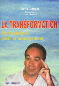 Oscar Iarussi et David Gutmann - La Transformation. Psychanalyse, Desir Et Management.