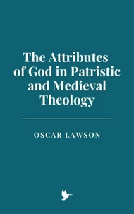 The Attributes of God in Patristic and Medieval Theology
