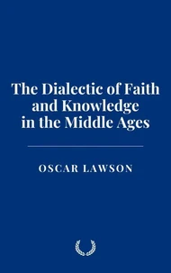 The Dialectic of Faith and Knowledge in the Middle Ages