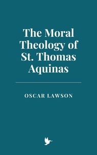 Ebook deutsch téléchargement gratuit The Moral Theology of St. Thomas Aquinas