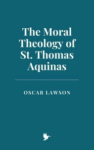 The Moral Theology of St. Thomas Aquinas
