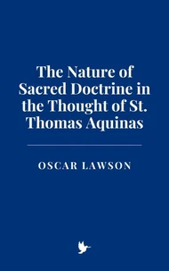 The Nature of Sacred Doctrine in the Thought of St. Thomas Aquinas