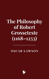 The Philosophy of Robert Grosseteste (1168–1253)