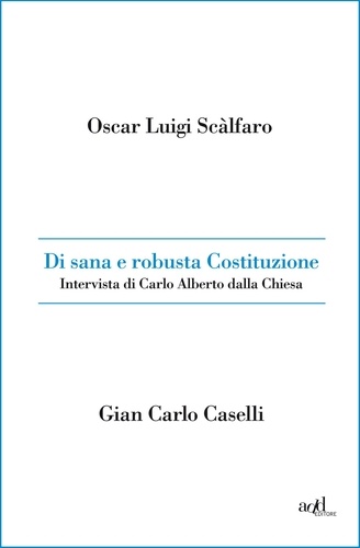 Oscar Luigi Scalfaro et Gian Carlo Caselli - Di sana e robusta Costituzione. Intervista di Carlo Alberto dalla Chiesa.