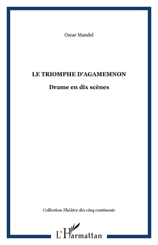 Oscar Mandel - Le triomphe d'Agamemnon - Drame en dix scènes.