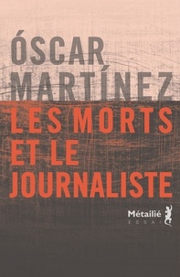 Oscar Martinez - Les morts et le journaliste.