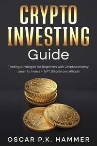  Oscar P.K. Hammer - Crypto Investing Guide - Trading Strategies for Beginners with Cryptocurrency. Learn to Invest in NFT, Bitcoin and Altcoin.