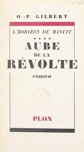 Oscar-Paul Gilbert - L'horizon de minuit (4). Aube de la révolte.