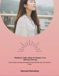 Walking in Faith: Steps to Deepen Your Spiritual Journey