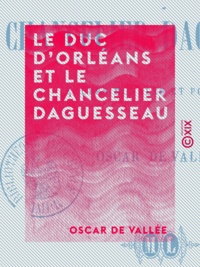 Oscar Vallée (de) - Le Duc d'Orléans et le Chancelier Daguesseau - Études morales et politiques.