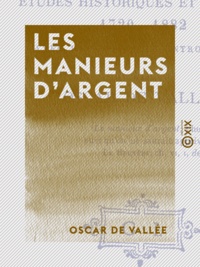 Oscar Vallée (de) - Les Manieurs d'argent - Études historiques et morales (1720-1882).