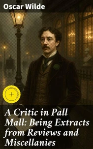 A Critic in Pall Mall: Being Extracts from Reviews and Miscellanies