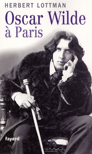 Herbert Lottman - Oscar Wilde à Paris.